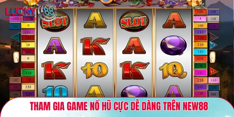 Tham gia Game nổ hũ cực dễ dàng trên New88